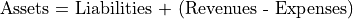 \text{Assets = Liabilities + (Revenues - Expenses)}